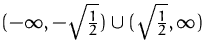 $(-\infty ,-\sqrt {\frac {1}{2}})\cup (\sqrt {\frac {1}{2}},\infty )$