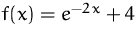 $f(x)=e^{-2\,x}+4$