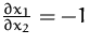 $\frac {\partial x_1}{\partial x_2}=-1$