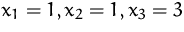 $ x_1 = 1, x_2 = 1, x_3 = 3 $