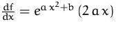 $\frac {df}{dx}=e^{a\,x^2+b}\,(2\,a\,x)$