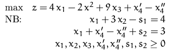 $\begin {array}{lr} \max & z = 4\,x_1 - 2\,x^2 + 9\,x_3 + x_4' - x_4'' \\  \mbox...
 ... x_4'' + s_2 = 3 \\  & x_1, x_2, x_3, x_4', x_4'', s_1, s_2 \geq 0 \end {array}$