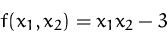 \begin{displaymath}
f(x_1, x_2) = x_1 x_2 - 3
 \end{displaymath}