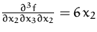 $\frac {\partial ^3 f}{\partial x_2 \partial x_3 \partial x_2} = 6\,x_2$