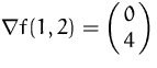 $\nabla f(1,2) = \pmatrix {0\cr 4}$