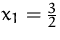 $x_1=\frac {3}{2}$
