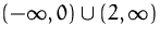 $(-\infty ,0)\cup (2,\infty )$