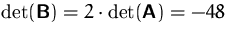 $\det (\mathsfbf{B})=2\cdot \det (\mathsfbf{A})=-48$