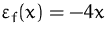 $\varepsilon _f(x)=-4x$
