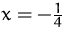 $x=-\frac {1}{4}$
