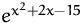 $e^{x^2+2x-15}$