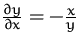 $\frac {\partial y}{\partial x}= -\frac {x}{y}$