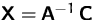 $\mathsfbf{X}=\mathsfbf{A}^{-1}\,\mathsfbf{C}$