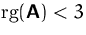 $\mbox {rg}(\mathsfbf{A})<3$