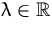 $\lambda \in {\mathbb R}$