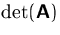 $\det(\mathsfbf{A})$