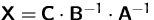 $\mathsfbf{X} = \mathsfbf{C} \cdot \mathsfbf{B}^{-1} \cdot \mathsfbf{A}^{-1}$