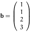 $\mathsfbf{b}=
 \left(\begin{array}
{c}1\\ 1\\ 2\\ 3\end{array}\right)$