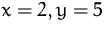 $x=2,y=5$