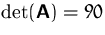 $\det (\mathsfbf{A})=90$