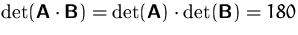 $\det (\mathsfbf{A}\cdot \mathsfbf{B})=\det (\mathsfbf{A})\cdot \det (\mathsfbf{B})=180$