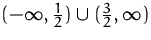 $(-\infty ,\frac {1}{2})\cup (\frac {3}{2},\infty )$