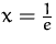 $x=\frac {1}{e}$