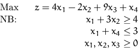 \begin{displaymath}
\begin{array}
{lr}
 \mbox{Max} & z=4x_1-2x_2+9x_3+x_4\\  \mb...
 ..._2\ge 4\\  &x_1+x_4\le 3\\  &x_1, x_2, x_3\ge 0\\  \end{array} \end{displaymath}