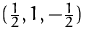 $(\frac {1}{2},1,-\frac {1}{2})$