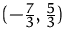 $(-\frac {7}{3},\frac {5}{3})$