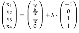 $\pmatrix {x_1\cr x_2\cr x_3\cr x_4} = \pmatrix {\frac {1}{10}\cr \frac {6}{10}\cr \frac {1}{10}\cr 0} + \lambda \cdot \pmatrix {-1\cr 0\cr 1\cr 1}$