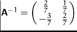 $\mathsfbf{A}^{-1} = \pmatrix {\frac {2}{7} & \frac {1}{7}\cr -\frac {3}{7} & \frac {2}{7}}$