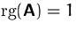 $\mbox {rg}(\mathsfbf{A}) = 1$