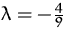 $\lambda =-\frac {4}{9}$
