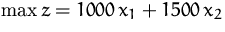 $\max z=1000\,x_1 + 1500\,x_2$