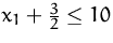 $x_1+\frac {3}{2}\leq 10$
