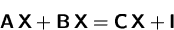 \begin{displaymath}
\mathsfbf{A}\,\mathsfbf{X}+\mathsfbf{B}\,\mathsfbf{X}
 =\mathsfbf{C}\,\mathsfbf{X}+\mathsfbf{I}\end{displaymath}