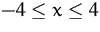 $-4 \leq x \leq 4 $