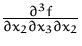 $\frac{\partial^3 f}{\partial x_2 \partial x_3 \partial x_2}$