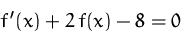 \begin{displaymath}
f'(x) + 2\, f(x) - 8 = 0
\end{displaymath}