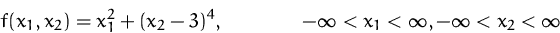 \begin{displaymath}
f(x_1,x_2) = x_1^2 + (x_2 -3)^4, \qquad\qquad -\infty < x_1 < \infty, -\infty < x_2 < \infty\end{displaymath}