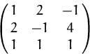 \begin{displaymath}
\pmatrix{1 & 2 & -1 \cr 2 & -1 & 4 \cr 1 & 1 & 1} \end{displaymath}