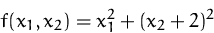 \begin{displaymath}
f(x_1,x_2) = x_1^2 + (x_2+2)^2 \end{displaymath}