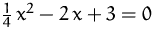$\frac{1}{4}\,x^2-2\,x+3=0$