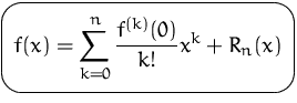 $\mbox{\ovalbox{$\displaystyle f(x)=\sum_{k=0}^n \frac{f^{(k)}(0)}{k!} x^k + R_n (x)$}}$