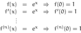 \begin{displaymath}
\begin{array}
{rclcl}
 f(x) &=& e^x & \Rightarrow & f(0)=1\\...
 ... f^{(n)}(x) &=& e^x & \Rightarrow & f^{(n)}(0)=1\\  \end{array}\end{displaymath}