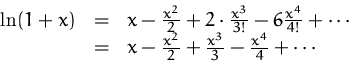 \begin{displaymath}
\begin{array}
{rcl}
 \ln(1+x) 
 & = & x - \frac{x^2}{2}+ 2 \...
 ...c{x^2}{2} + \frac{x^3}{3} - \frac{x^4}{4} + \cdots
 \end{array}\end{displaymath}