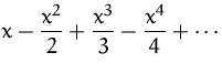 $\displaystyle
 x-\frac{x^2}{2}+\frac{x^3}{3}-\frac{x^4}{4}+\cdots$