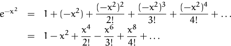 \begin{displaymath}
\begin{array}
{rcl}
 e^{-x^2}
 &=& \displaystyle
 1+(-x^2)+\...
 ...rac{x^4}{2!}-\frac{x^6}{3!}+\frac{x^8}{4!}+\ldots
 \end{array} \end{displaymath}