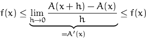 \begin{displaymath}
f(x)\leq \underbrace{\lim_{h\to 0}
 \frac{A(x+h)-A(x)}{h}}_{=A'(x)} \leq f(x)\end{displaymath}
